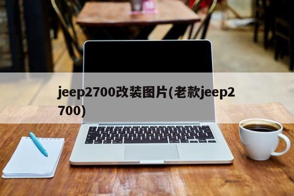 jeep2700改装图片(老款jeep2700)