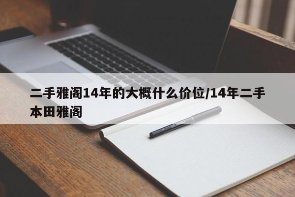 二手雅阁14年的大概什么价位/14年二手本田雅阁